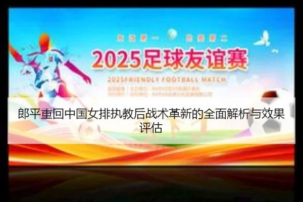 郎平重回中国女排执教后战术革新的全面解析与效果评估 - RAY ESPORTS